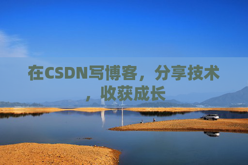 在CSDN写博客，分享技术，收获成长